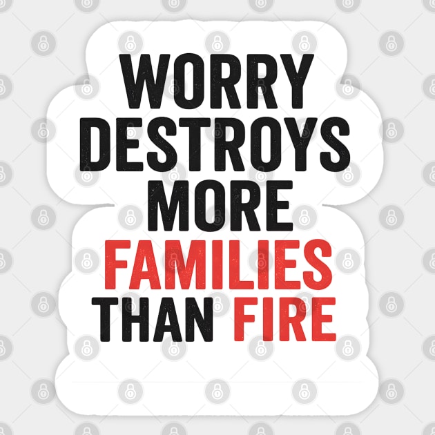 Worry Destroys More Families Than Fire Sticker by Worry Kills